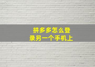 拼多多怎么登录另一个手机上