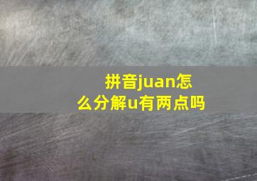 拼音juan怎么分解u有两点吗