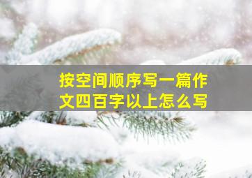 按空间顺序写一篇作文四百字以上怎么写