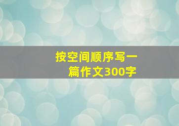 按空间顺序写一篇作文300字