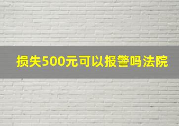 损失500元可以报警吗法院