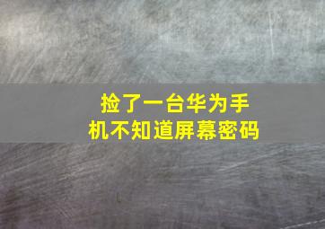 捡了一台华为手机不知道屏幕密码