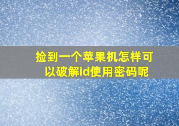 捡到一个苹果机怎样可以破解id使用密码呢