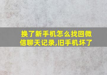 换了新手机怎么找回微信聊天记录,旧手机坏了