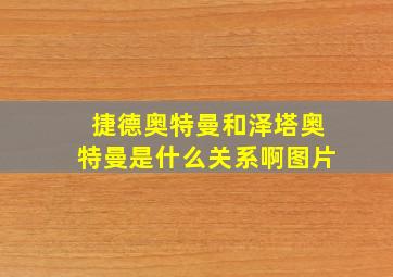 捷德奥特曼和泽塔奥特曼是什么关系啊图片