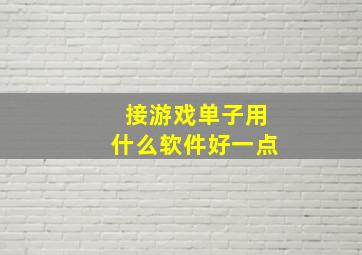 接游戏单子用什么软件好一点