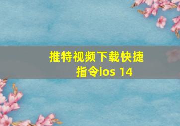 推特视频下载快捷指令ios 14