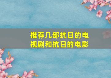 推荐几部抗日的电视剧和抗日的电影