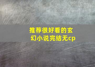 推荐很好看的玄幻小说完结无cp