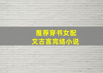 推荐穿书女配文古言完结小说