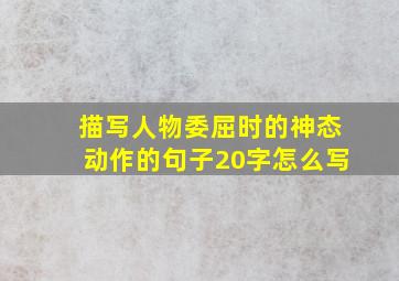 描写人物委屈时的神态动作的句子20字怎么写