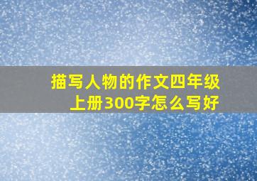 描写人物的作文四年级上册300字怎么写好