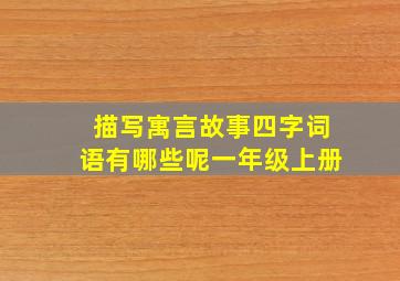 描写寓言故事四字词语有哪些呢一年级上册