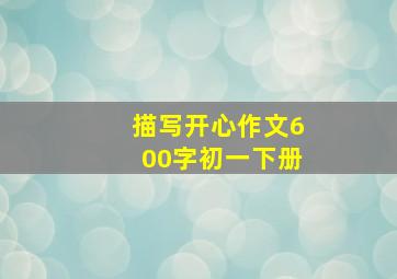 描写开心作文600字初一下册