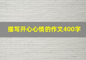 描写开心心情的作文400字