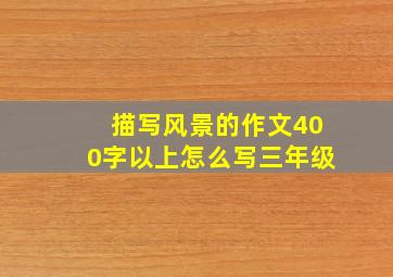 描写风景的作文400字以上怎么写三年级