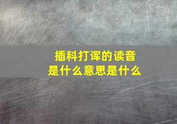 插科打诨的读音是什么意思是什么