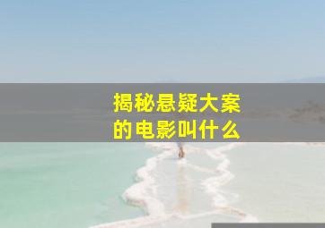 揭秘悬疑大案的电影叫什么