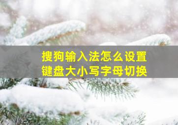 搜狗输入法怎么设置键盘大小写字母切换