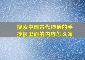 搜索中国古代神话的手抄报里面的内容怎么写