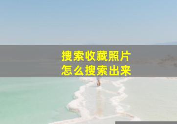 搜索收藏照片怎么搜索出来