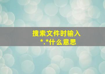 搜索文件时输入*.*什么意思