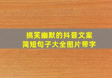 搞笑幽默的抖音文案简短句子大全图片带字