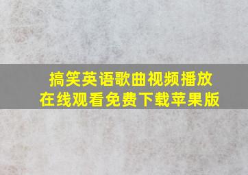 搞笑英语歌曲视频播放在线观看免费下载苹果版