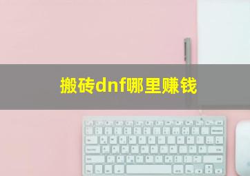 搬砖dnf哪里赚钱