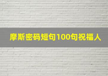 摩斯密码短句100句祝福人