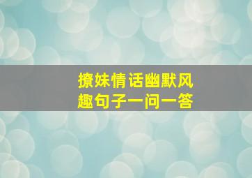 撩妹情话幽默风趣句子一问一答