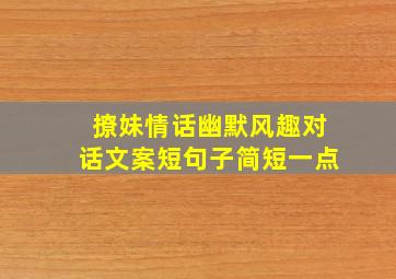 撩妹情话幽默风趣对话文案短句子简短一点