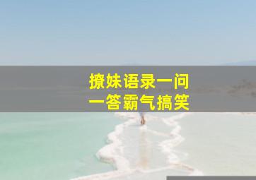 撩妹语录一问一答霸气搞笑