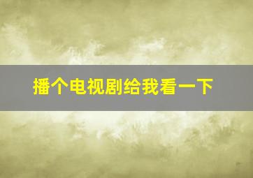 播个电视剧给我看一下