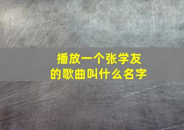 播放一个张学友的歌曲叫什么名字