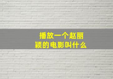 播放一个赵丽颖的电影叫什么