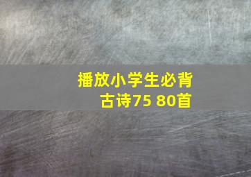 播放小学生必背古诗75+80首