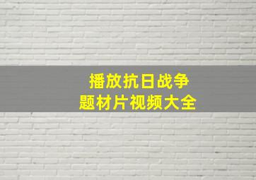 播放抗日战争题材片视频大全