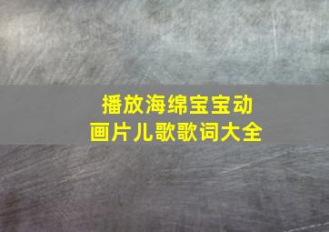 播放海绵宝宝动画片儿歌歌词大全