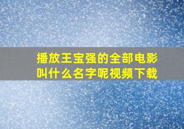 播放王宝强的全部电影叫什么名字呢视频下载