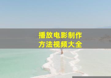 播放电影制作方法视频大全