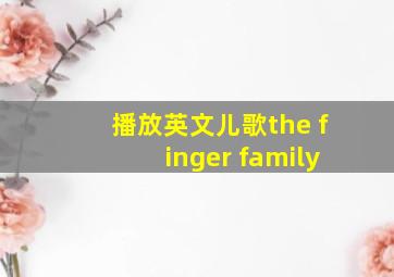 播放英文儿歌the finger family