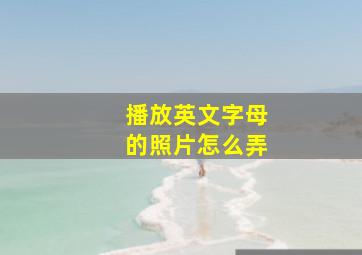 播放英文字母的照片怎么弄