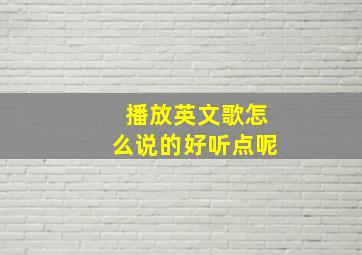 播放英文歌怎么说的好听点呢