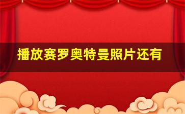 播放赛罗奥特曼照片还有