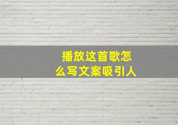 播放这首歌怎么写文案吸引人