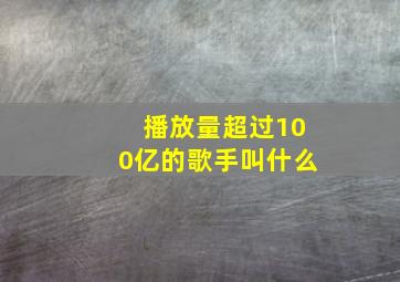 播放量超过100亿的歌手叫什么