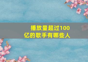 播放量超过100亿的歌手有哪些人