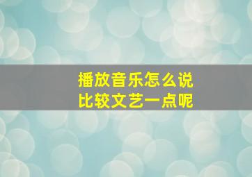 播放音乐怎么说比较文艺一点呢