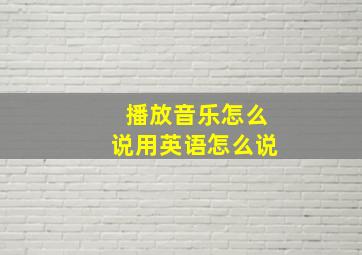 播放音乐怎么说用英语怎么说